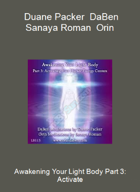 Awakening Your Light Body Part 3: Activate - Duane Packer - DaBen - Sanaya Roman - Orin
