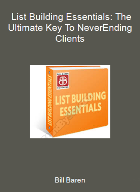 Bill Baren - List Building Essentials: The Ultimate Key To Never-Ending Clients