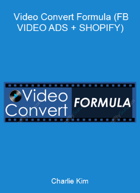 Charlie Kim - Video Convert Formula (FB VIDEO ADS + SHOPIFY)