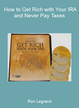 Ron Legrand - How to Get Rich with Your IRA and Never Pay Taxes
