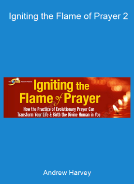 Andrew Harvey - Igniting the Flame of Prayer 2