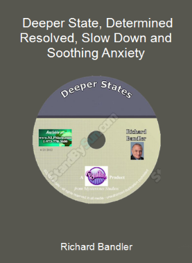 Richard Bandler - Deeper State, Determined Resolved, Slow Down and Soothing Anxiety