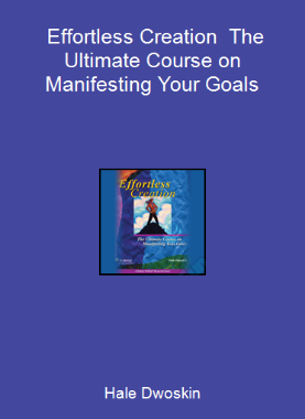 Hale Dwoskin - Effortless Creation - The Ultimate Course on Manifesting Your Goals