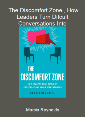 Marcia Reynolds - The Discomfort Zone , How Leaders Turn Difcult Conversations Into Breakthroughs