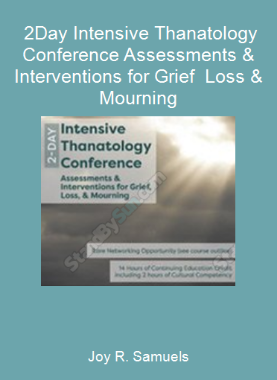 Joy R. Samuels - 2-Day Intensive Thanatology Conference Assessments & Interventions for Grief - Loss & Mourning