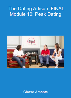 Chase Amante - The Dating Artisan - FINAL Module 10: Peak Dating