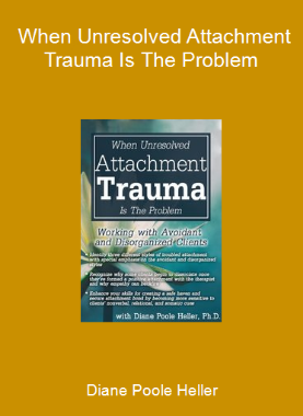 Diane Poole Heller - When Unresolved Attachment Trauma Is The Problem