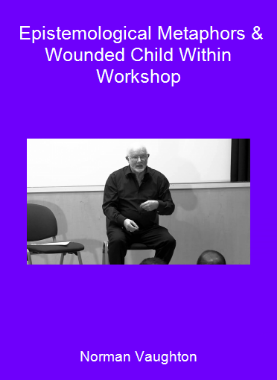 Norman Vaughton - Epistemological Metaphors & Wounded Child Within Workshop
