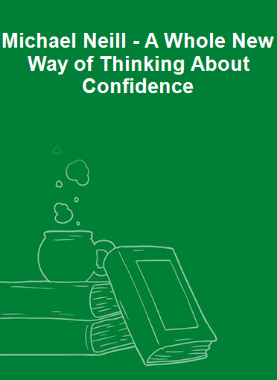 Michael Neill - A Whole New Way of Thinking About Confidence