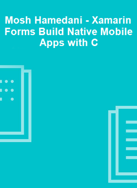 Mosh Hamedani - Xamarin Forms Build Native Mobile Apps with C