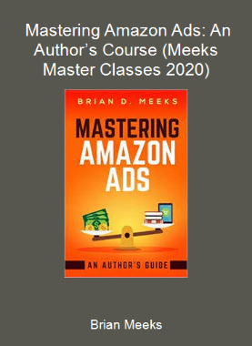 Brian Meeks - Mastering Amazon Ads: An Author’s Course (Meeks Master Classes 2020)