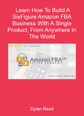 Dylan Reed - Learn How To Build A Six-Figure Amazon FBA Business With A Single Product, From Anywhere In The World