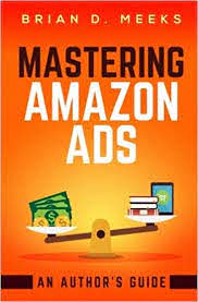 Brian Meeks - Mastering Amazon Ads: An Author’s Course (Meeks Master Classes 2020)