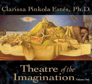 Clarissa Pinkola Estes - Theatre Of The Imagination